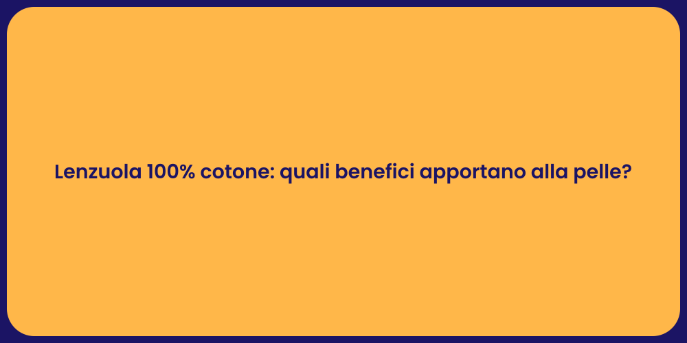 Lenzuola 100% cotone: quali benefici apportano alla pelle?