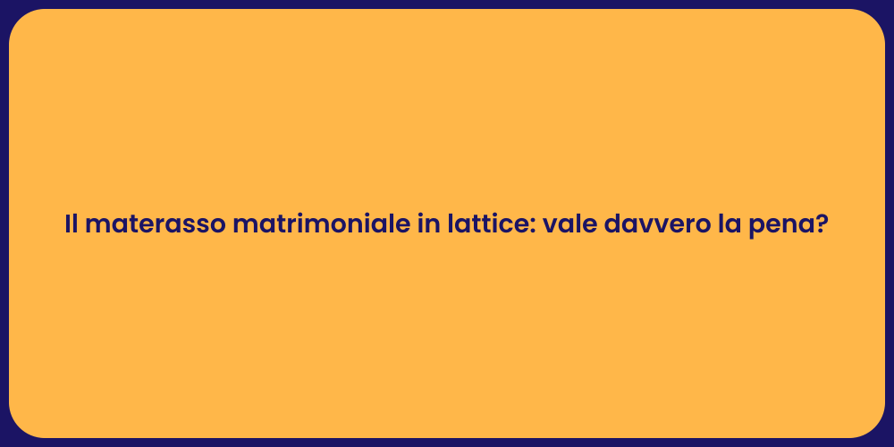 Il materasso matrimoniale in lattice: vale davvero la pena?