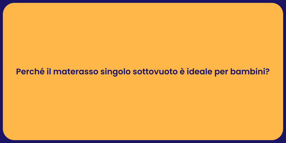 Perché il materasso singolo sottovuoto è ideale per bambini?