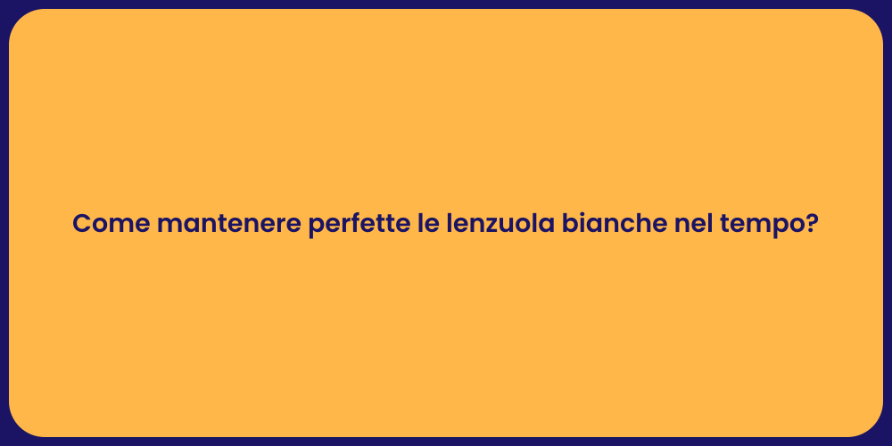 Come mantenere perfette le lenzuola bianche nel tempo?