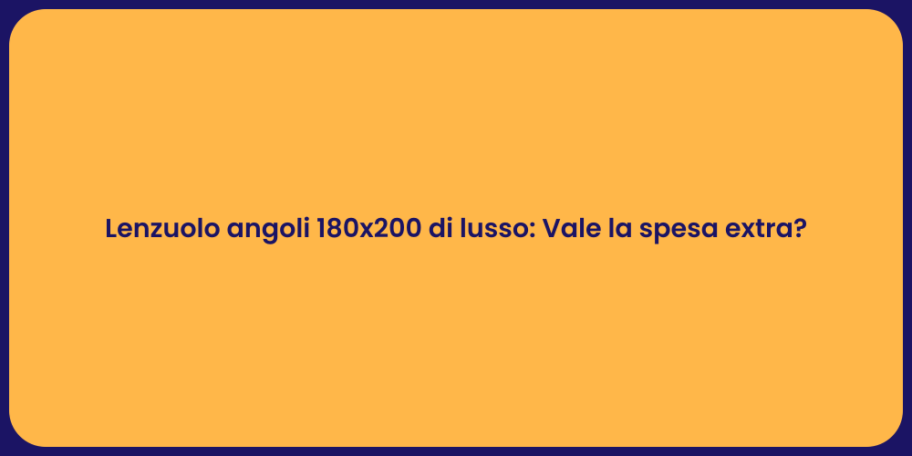 Lenzuolo angoli 180x200 di lusso: Vale la spesa extra?