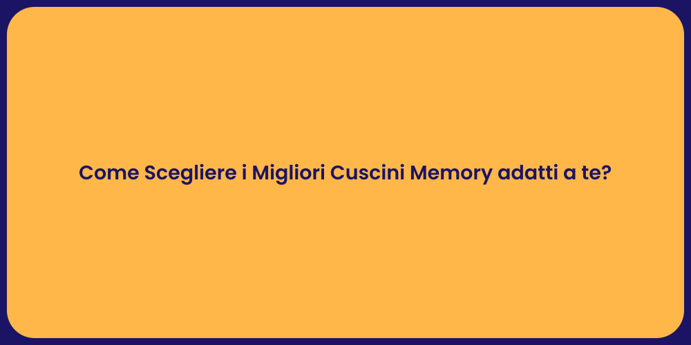 Come Scegliere i Migliori Cuscini Memory adatti a te?
