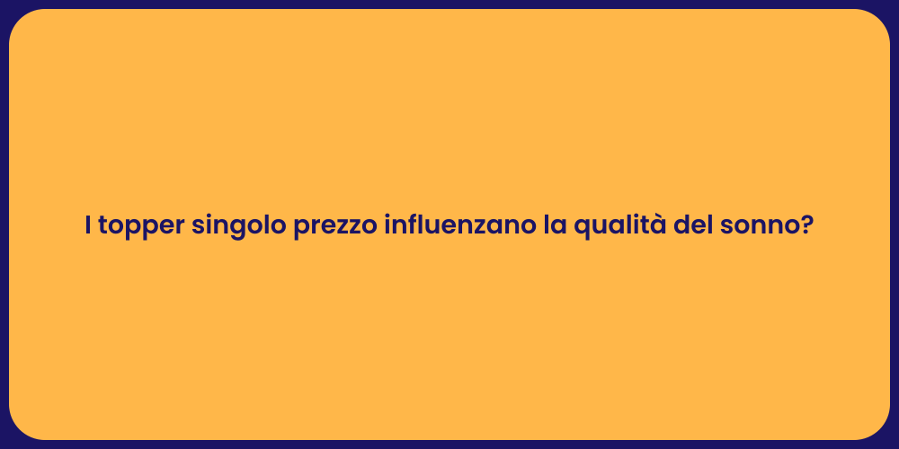 I topper singolo prezzo influenzano la qualità del sonno?