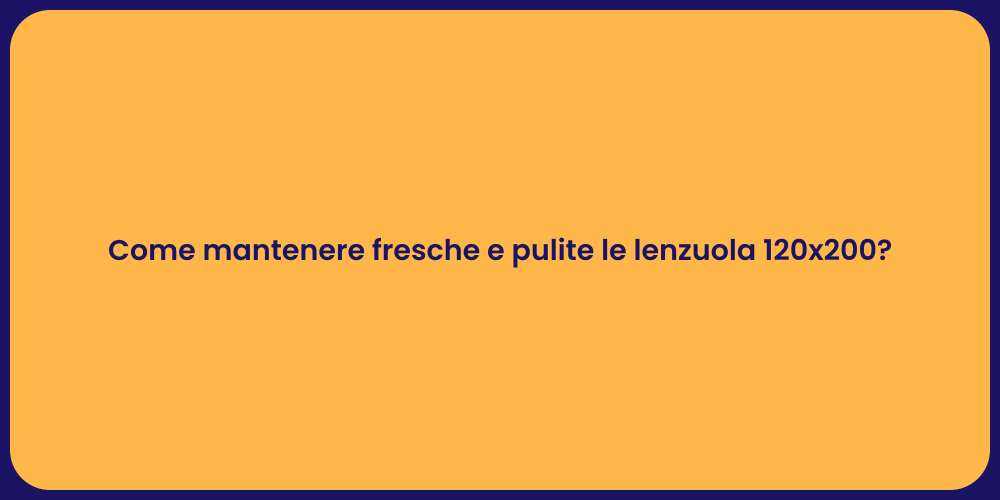 Come mantenere fresche e pulite le lenzuola 120x200?