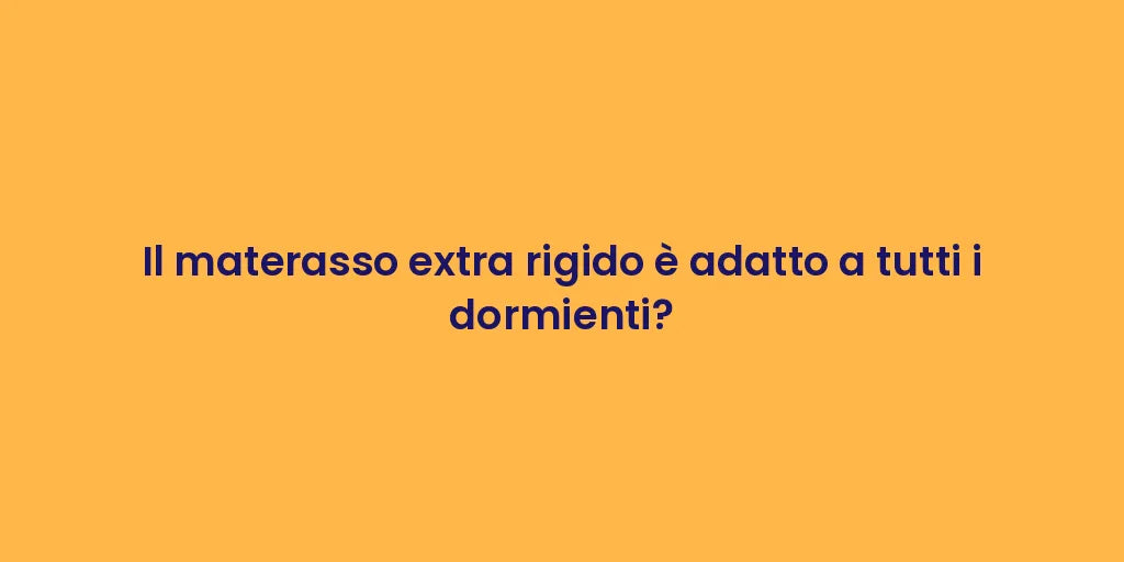 Il materasso extra rigido è adatto a tutti i dormienti?