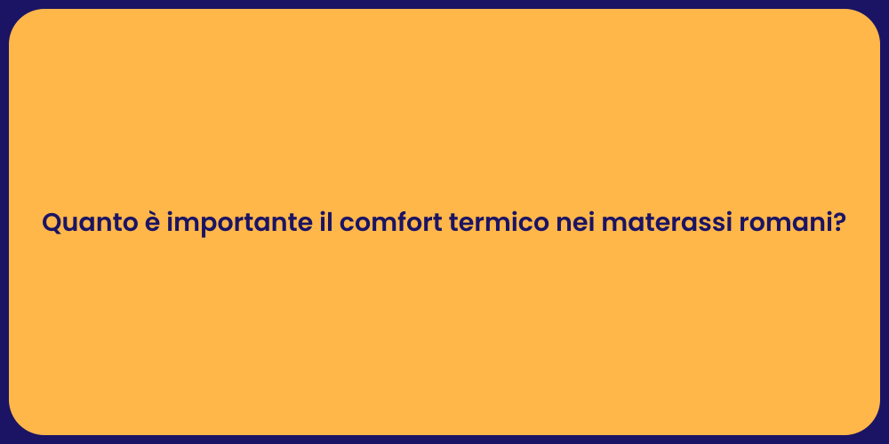 Quanto è importante il comfort termico nei materassi romani?