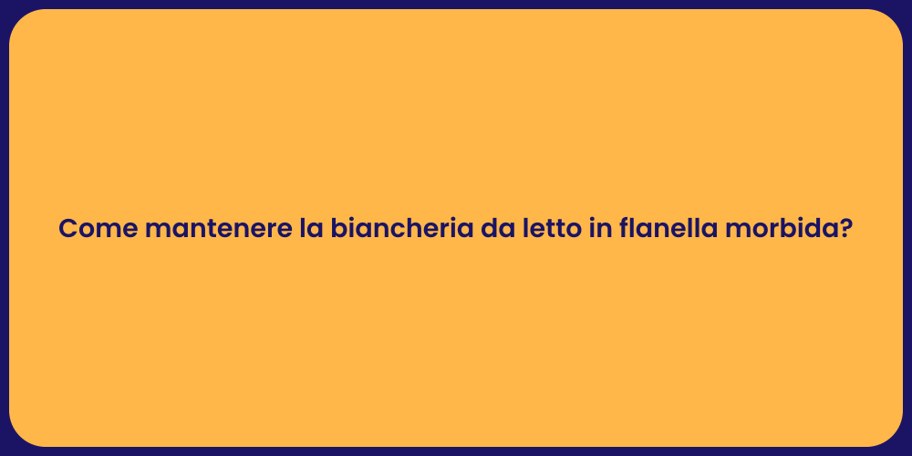 Come mantenere la biancheria da letto in flanella morbida?