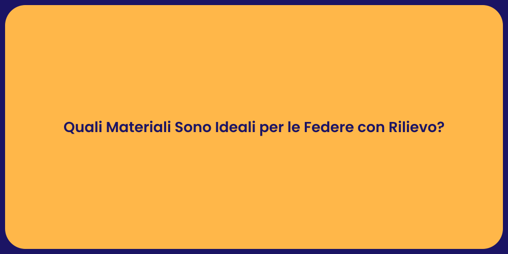 Quali Materiali Sono Ideali per le Federe con Rilievo?