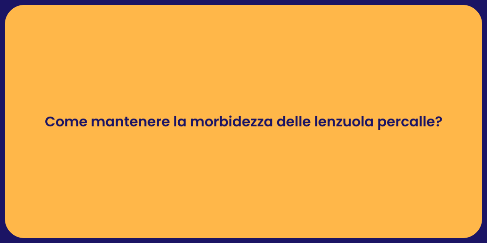 Come mantenere la morbidezza delle lenzuola percalle?