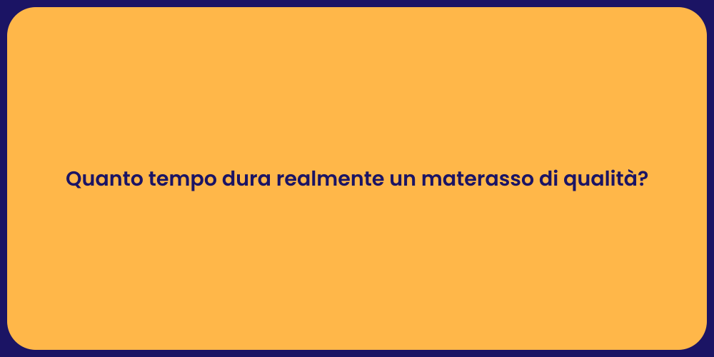 Quanto tempo dura realmente un materasso di qualità?