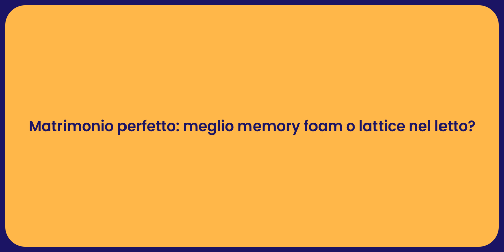 Matrimonio perfetto: meglio memory foam o lattice nel letto?