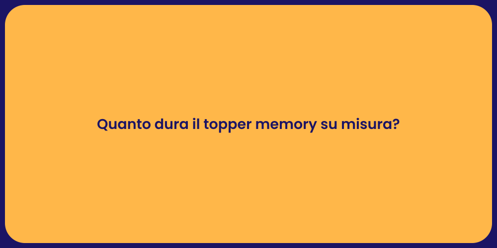 Quanto dura il topper memory su misura?