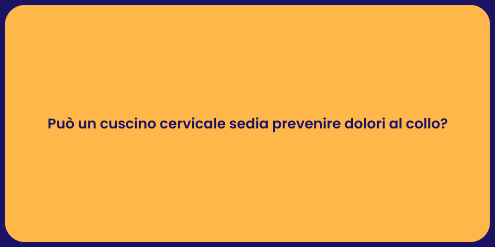 Può un cuscino cervicale sedia prevenire dolori al collo?