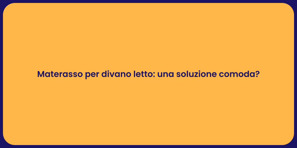Materasso per divano letto: una soluzione comoda?