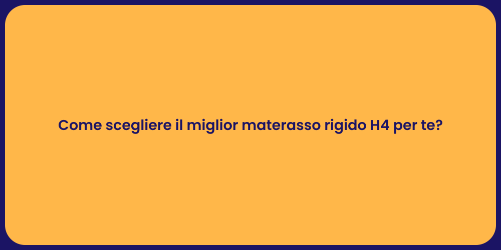 Come scegliere il miglior materasso rigido H4 per te?