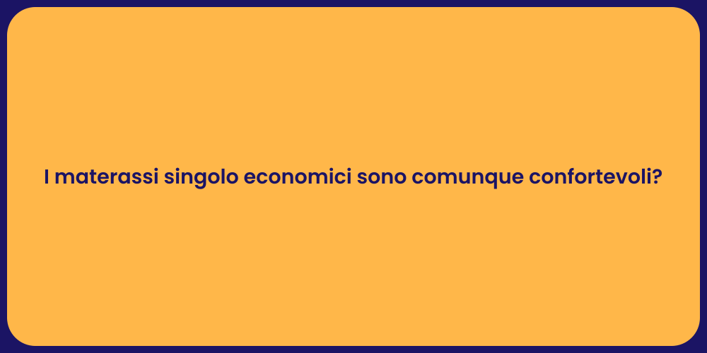 I materassi singolo economici sono comunque confortevoli?