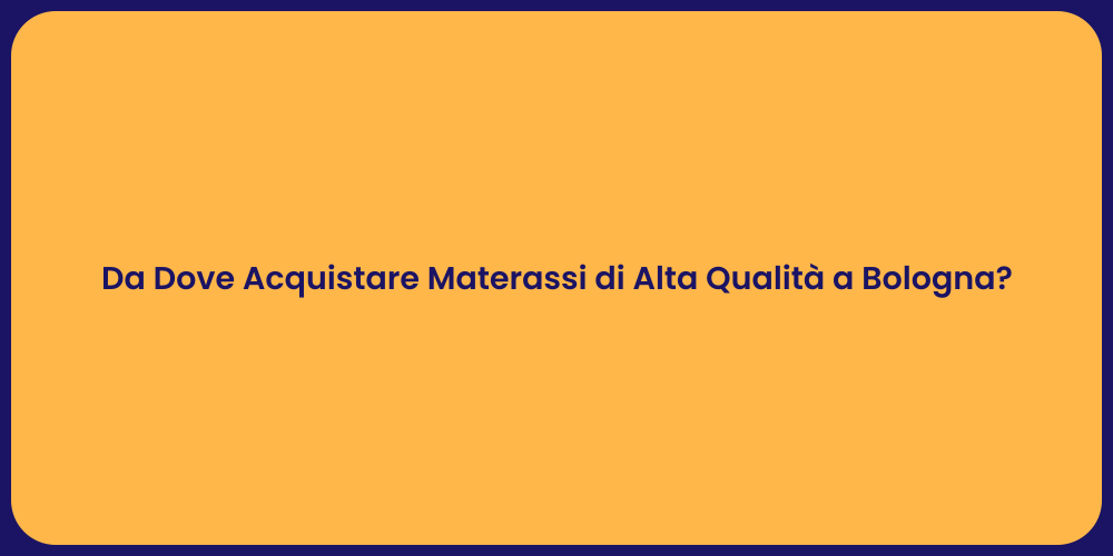 Da Dove Acquistare Materassi di Alta Qualità a Bologna?