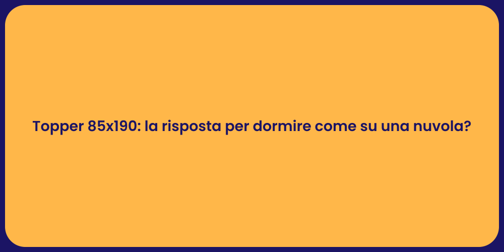 Topper 85x190: la risposta per dormire come su una nuvola?