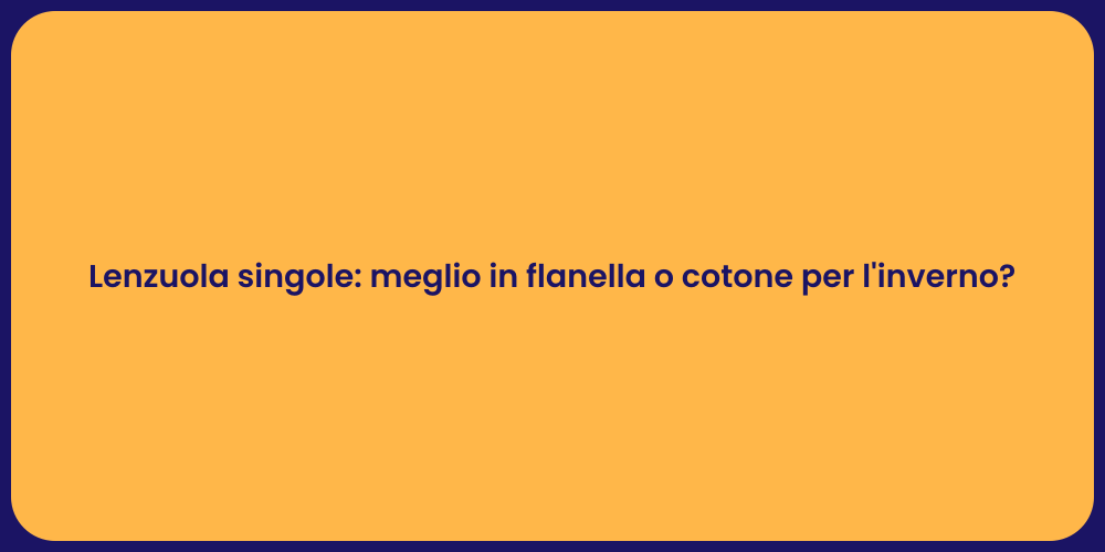 Lenzuola singole: meglio in flanella o cotone per l'inverno?