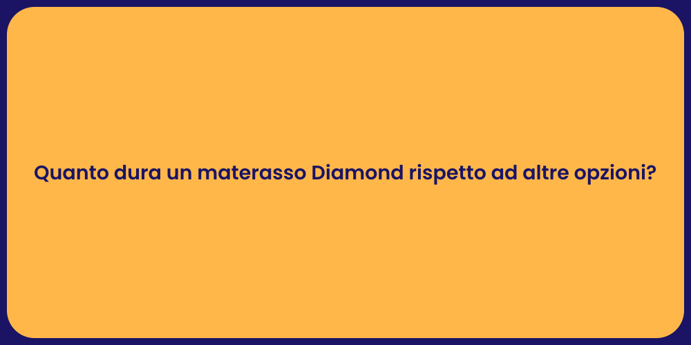 Quanto dura un materasso Diamond rispetto ad altre opzioni?