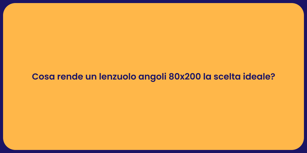 Cosa rende un lenzuolo angoli 80x200 la scelta ideale?