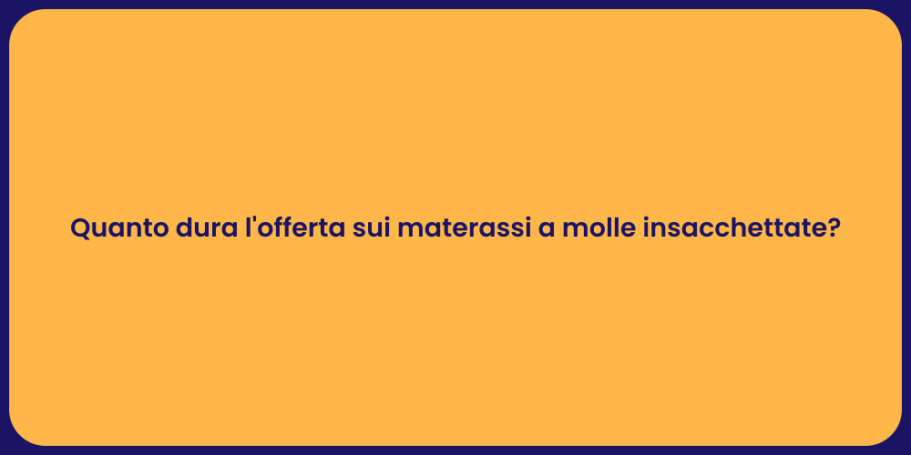 Quanto dura l'offerta sui materassi a molle insacchettate?