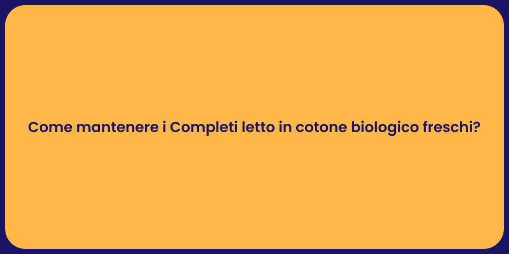 Come mantenere i Completi letto in cotone biologico freschi?