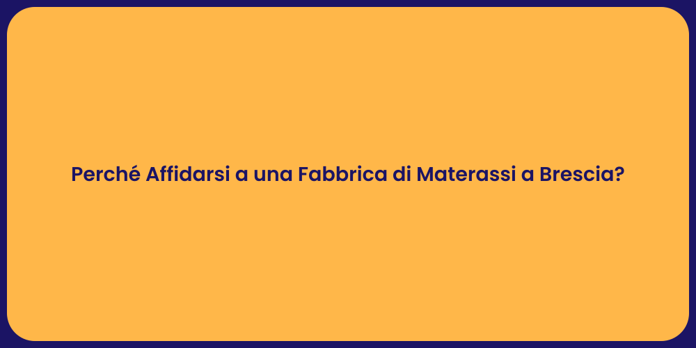Perché Affidarsi a una Fabbrica di Materassi a Brescia?