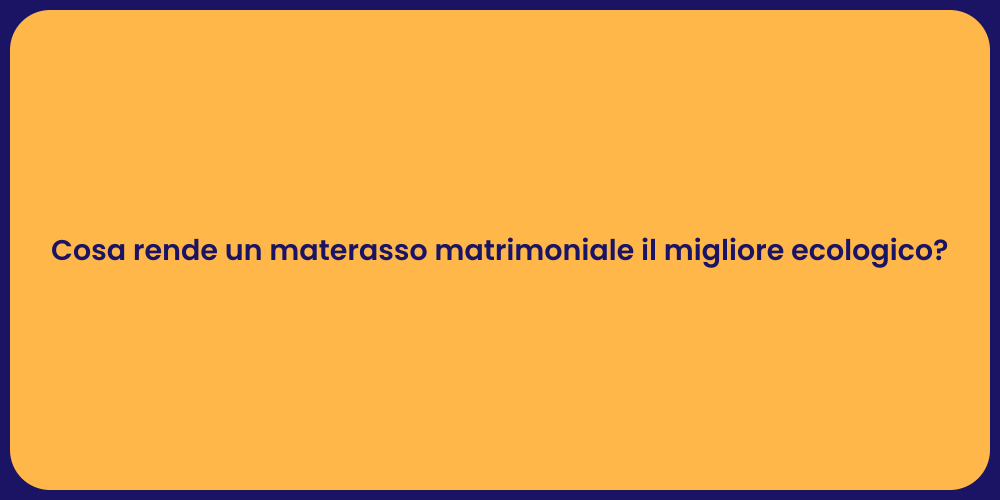 Cosa rende un materasso matrimoniale il migliore ecologico?