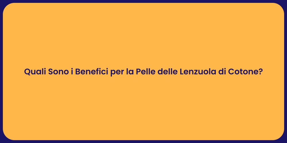 Quali Sono i Benefici per la Pelle delle Lenzuola di Cotone?