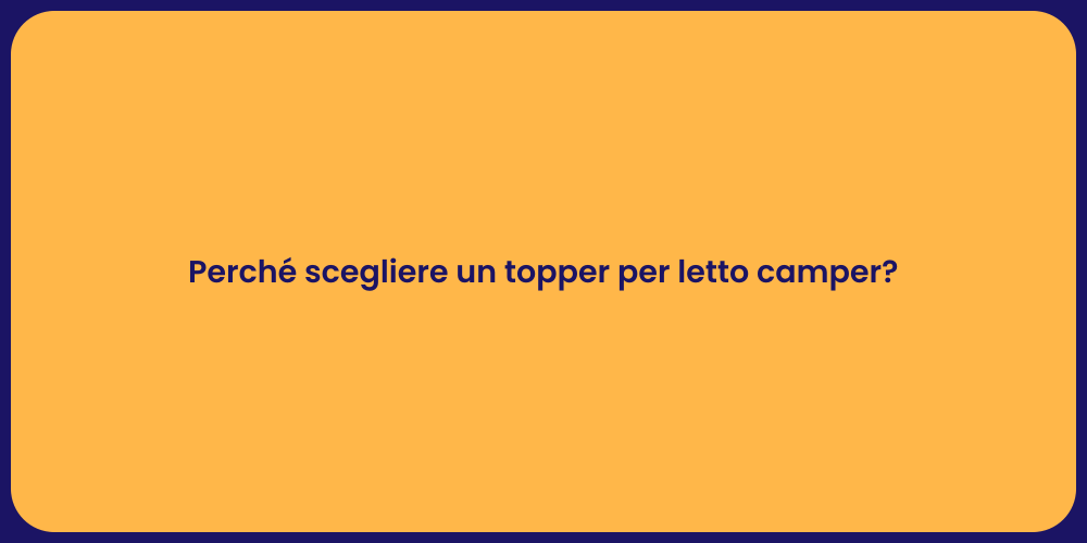Perché scegliere un topper per letto camper?