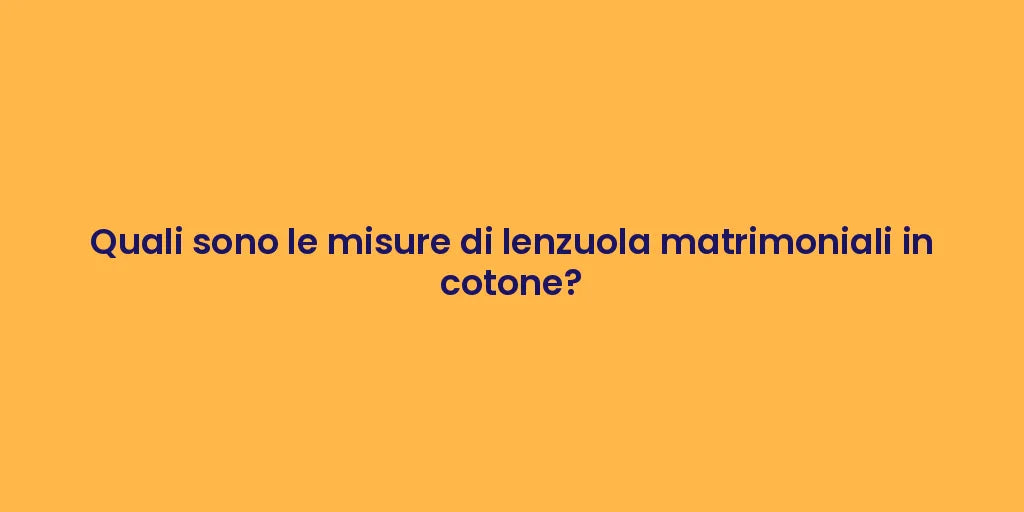 Quali sono le misure di lenzuola matrimoniali in cotone?