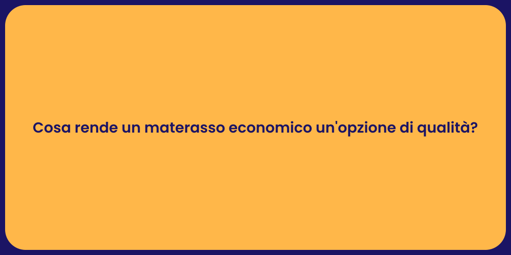 Cosa rende un materasso economico un'opzione di qualità ?