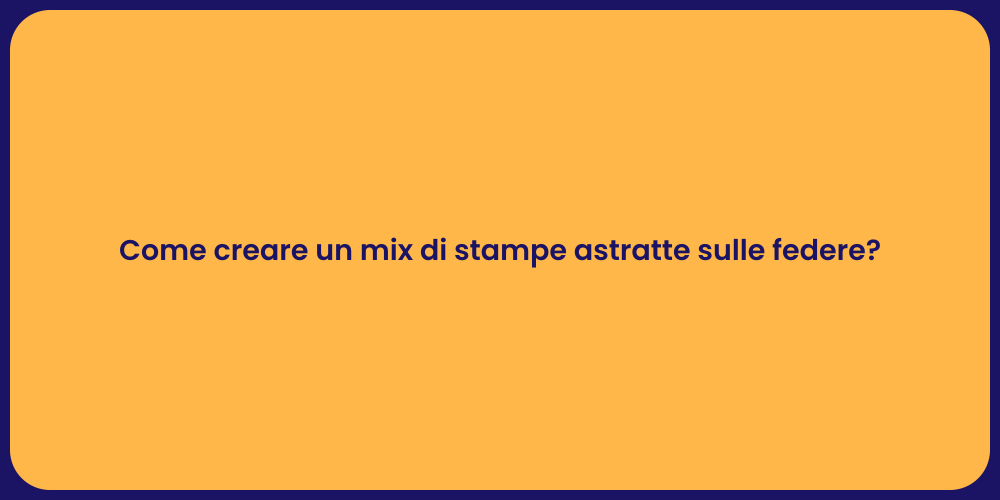 Come creare un mix di stampe astratte sulle federe?