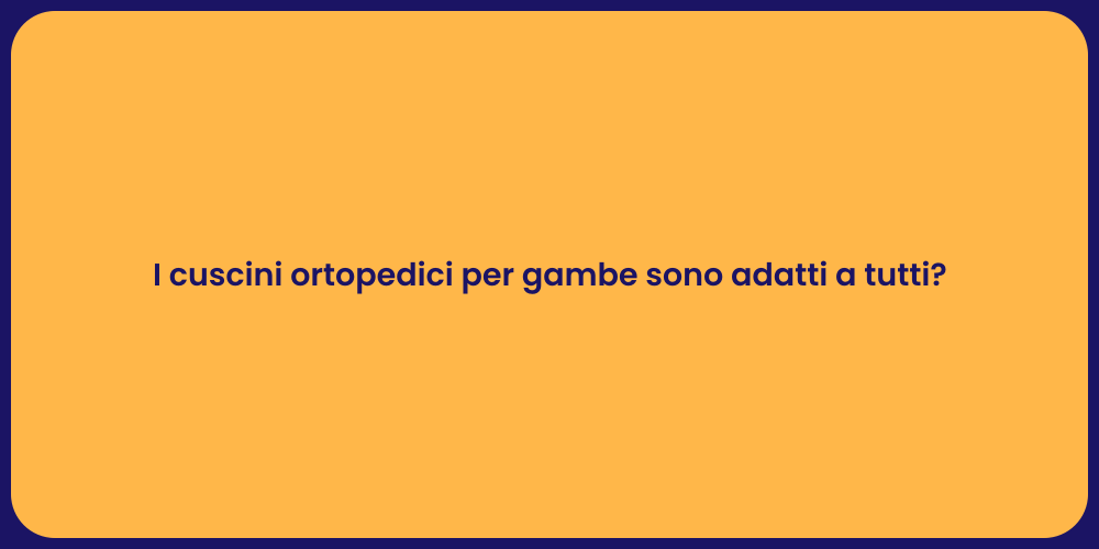 I cuscini ortopedici per gambe sono adatti a tutti?