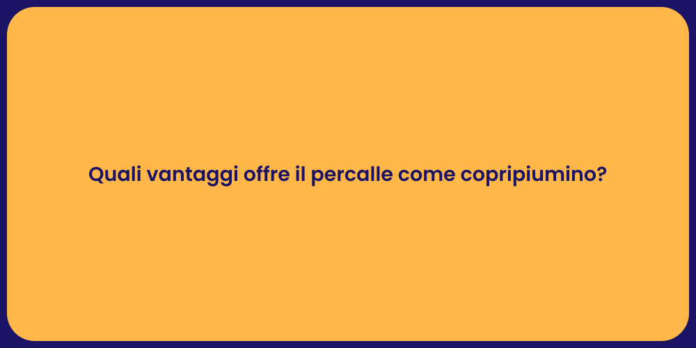 Quali vantaggi offre il percalle come copripiumino?