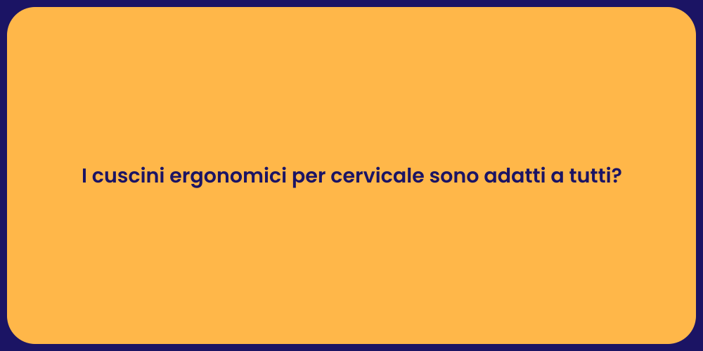 I cuscini ergonomici per cervicale sono adatti a tutti?
