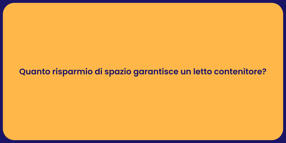 Quanto risparmio di spazio garantisce un letto contenitore?