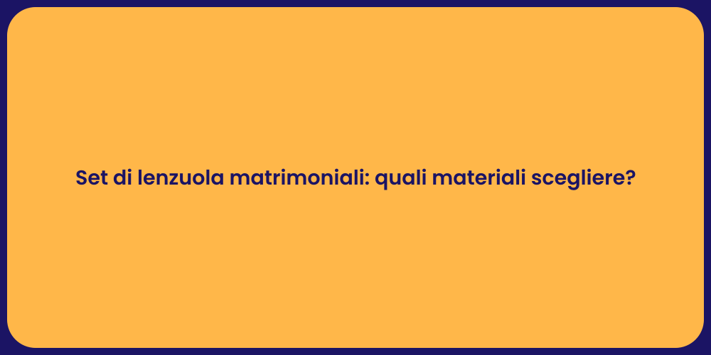 Set di lenzuola matrimoniali: quali materiali scegliere?