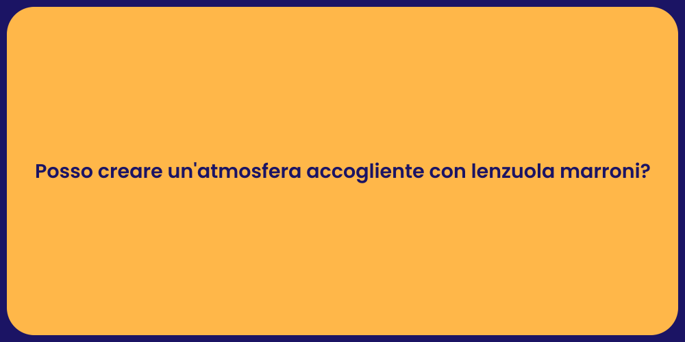 Posso creare un'atmosfera accogliente con lenzuola marroni?