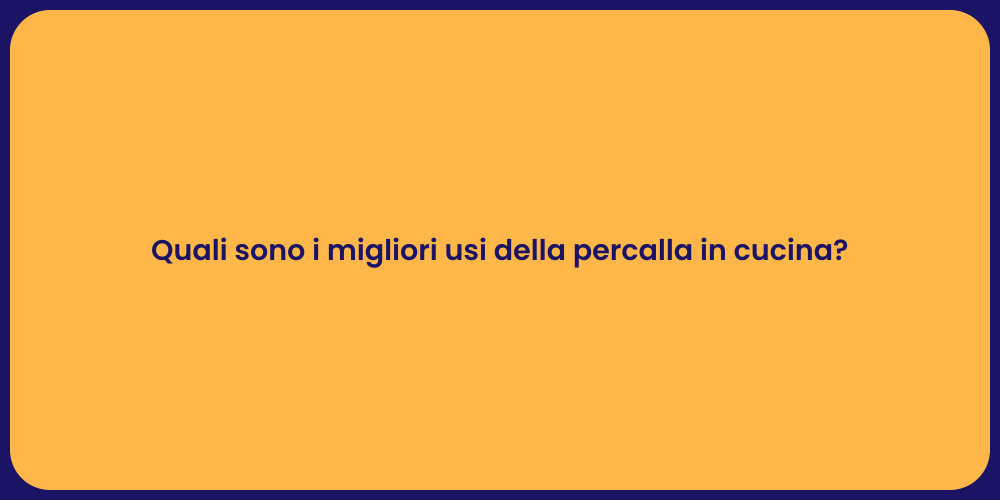 Quali sono i migliori usi della percalla in cucina?