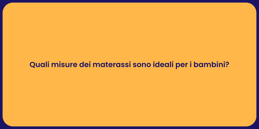 Quali misure dei materassi sono ideali per i bambini?
