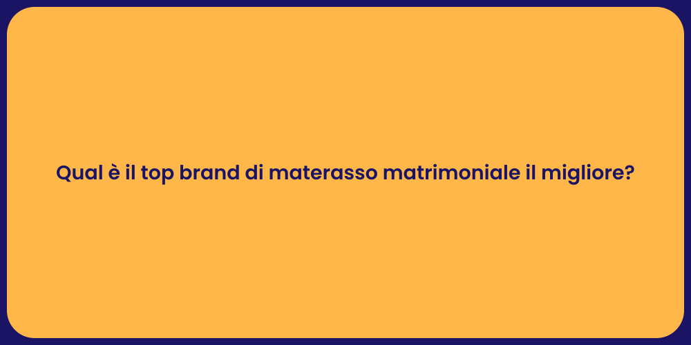Qual è il top brand di materasso matrimoniale il migliore?