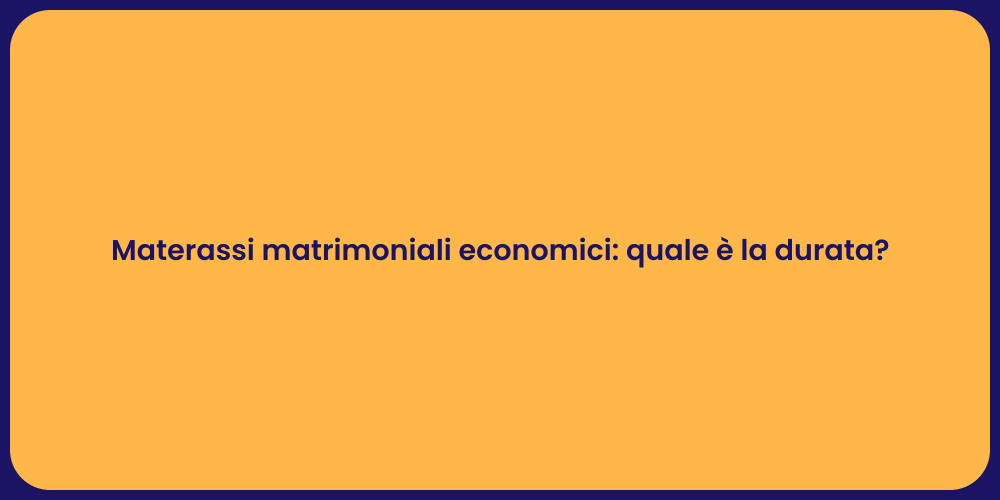 Materassi matrimoniali economici: quale è la durata?