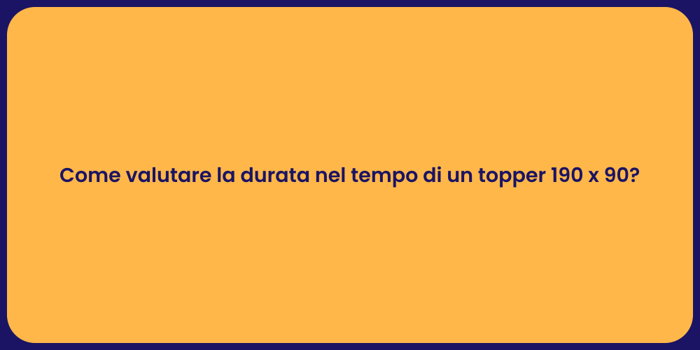 Come valutare la durata nel tempo di un topper 190 x 90?