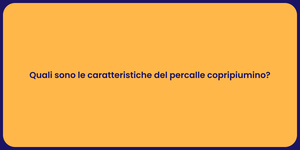Quali sono le caratteristiche del percalle copripiumino?