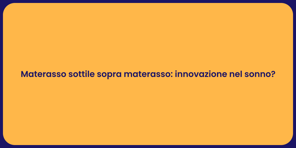 Materasso sottile sopra materasso: innovazione nel sonno?