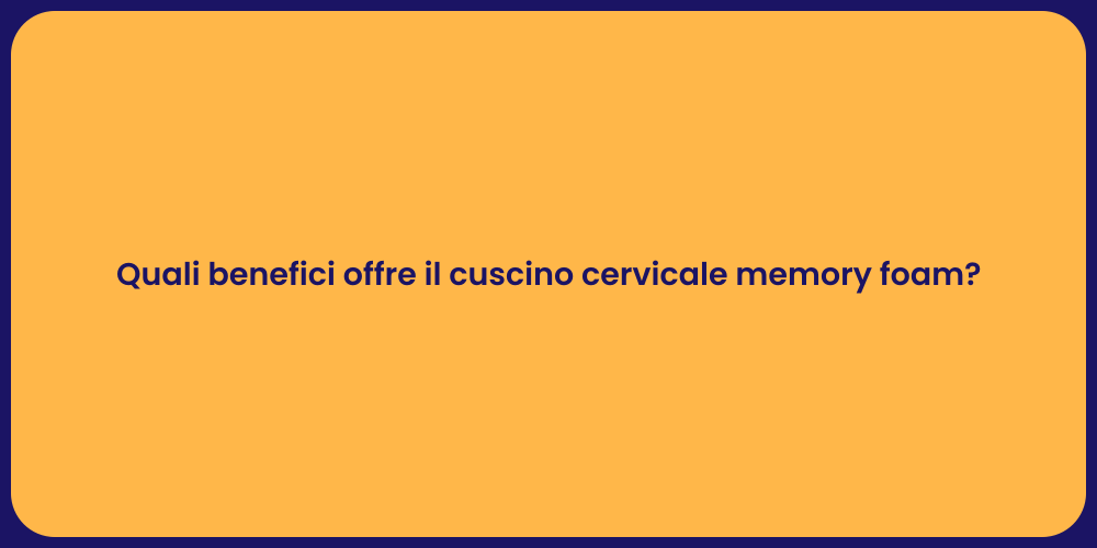 Quali benefici offre il cuscino cervicale memory foam?