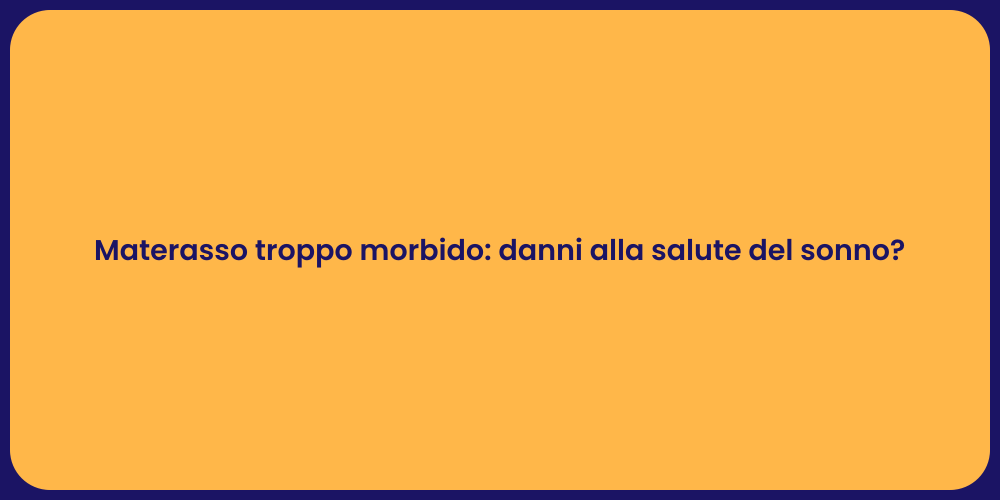 Materasso troppo morbido: danni alla salute del sonno?