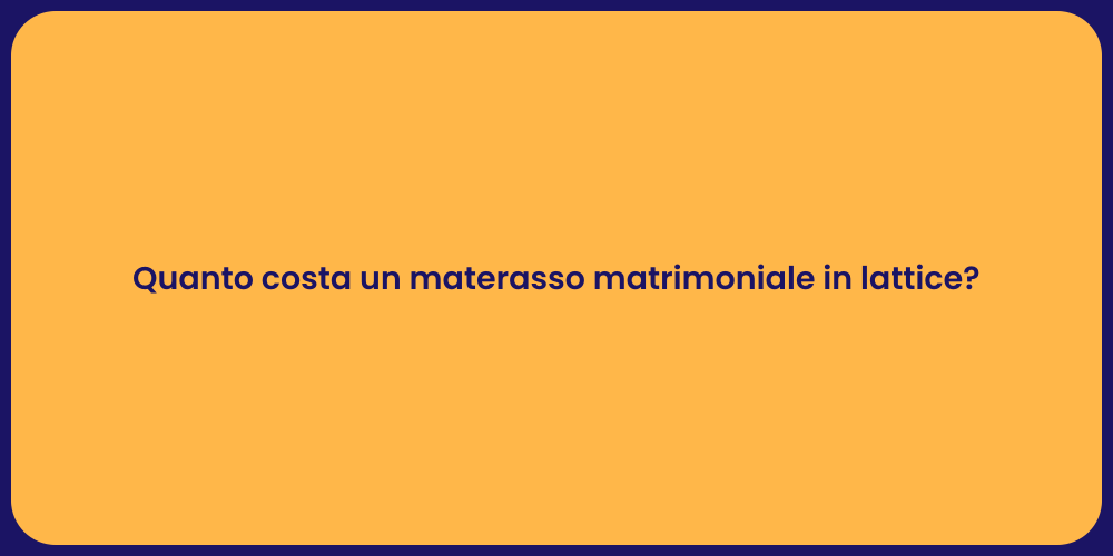 Quanto costa un materasso matrimoniale in lattice?